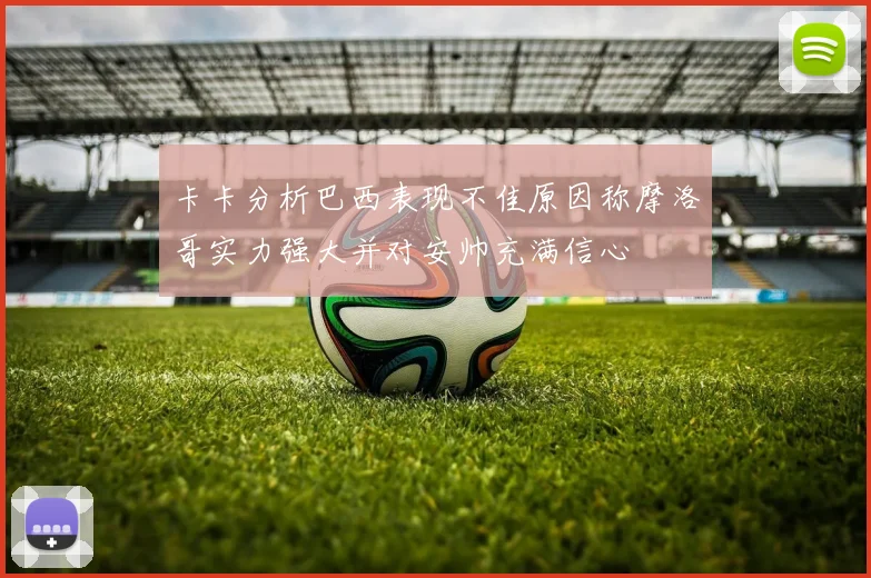 卡卡分析巴西表现不佳原因称摩洛哥实力强大并对安帅充满信心