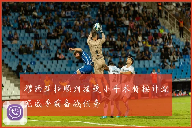 穆西亚拉顺利接受小手术将按计划完成季前备战任务